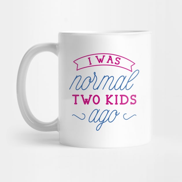 I Was Normal Two Kids Ago by LuckyFoxDesigns